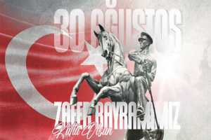 30 Ağustos Zafer Bayramı: Bağımsızlık Yolunda Bir Milletin Zaferi