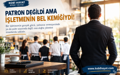 PATRON DEĞİLDİ AMA İŞLETMENİN BEL KEMİĞİYDİ!