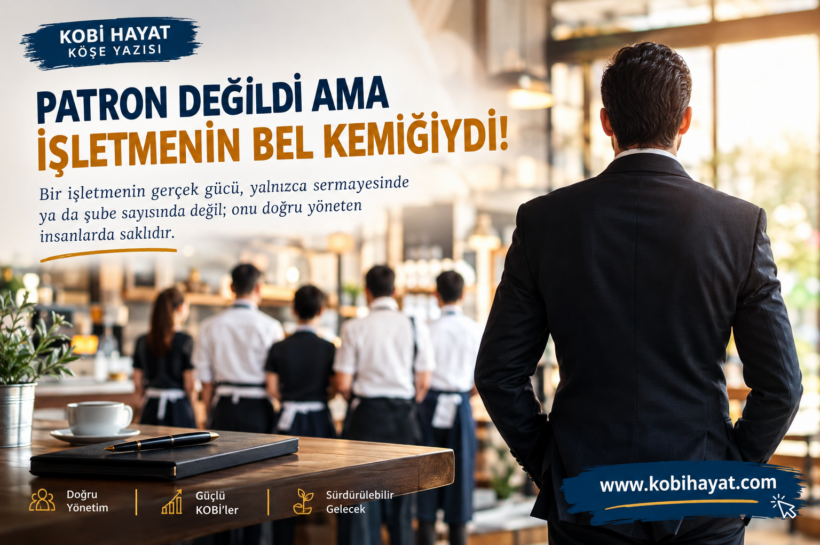 PATRON DEĞİLDİ AMA İŞLETMENİN BEL KEMİĞİYDİ!